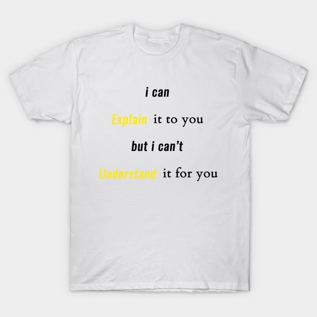 engineer, i can explain it to you but i can't understand it for you T-Shirt by flooky